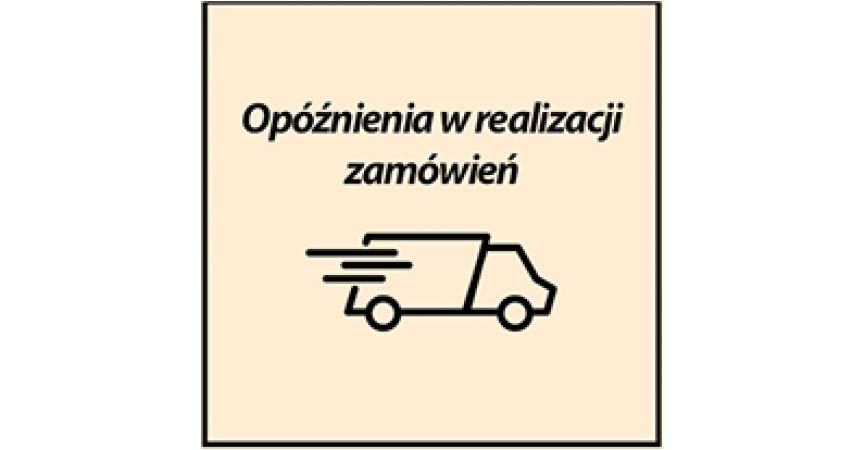 Wydłużony czas realizacji zamówień
